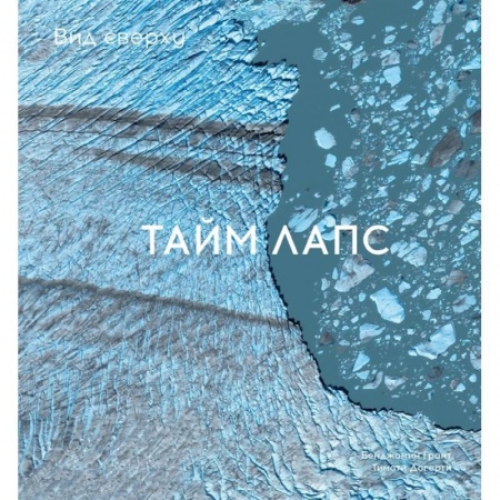 Естественные науки, книга Вид сверху. Таймлапс. Как человек меняет Землю