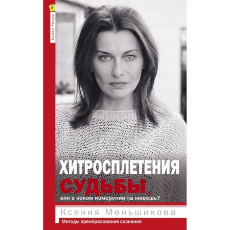 Общественные и гуманитарные науки, книга Хитросплетения судьбы, или В каком измерении ты живешь? Методы преобразования сознания.