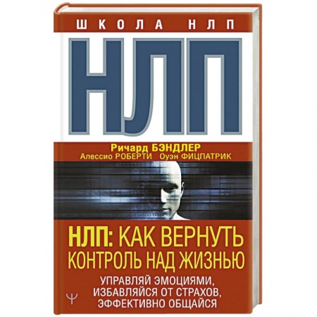 Общественные и гуманитарные науки, книга НЛП: Как вернуть контроль над жизнью. Управляй эмоциями, избавляйся от страхов, эффективно общайся
