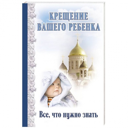 Книги, книга Крещение вашего ребенка. Все, что нужно знать