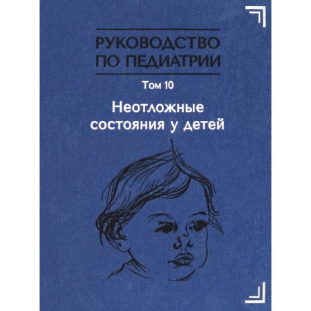 Специальная медицина, книга Руководство по педиатрии. Том 10. Неотложные состояния у детей. Учебник