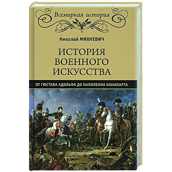 История военного искусства от Густава Адольфа до Наполеона Бонапарта История военного искусства от Густава Адольфа до Наполеона Бонапарта