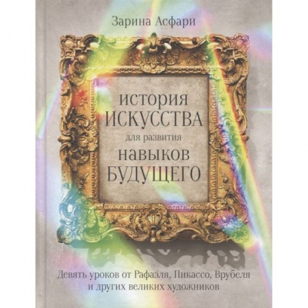 Книги, книга История искусства для развития навыков будущего: Девять уроков от Рафаэля, Пикассо, Врубеля и других великих художников