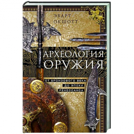 Военное дело. Оружие. Спецслужбы, книга Археология оружия. От бронзового века до эпохи Ренессанса