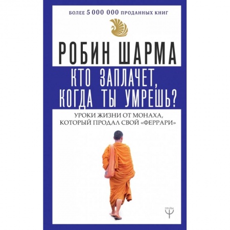 Эзотерические учения, книга Кто заплачет, когда ты умрешь? Уроки жизни от монаха, который продал свой 'феррари'