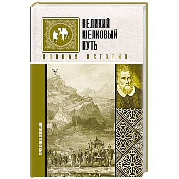 Великий Шелковый путь. Полная история Великий Шелковый путь. Полная история