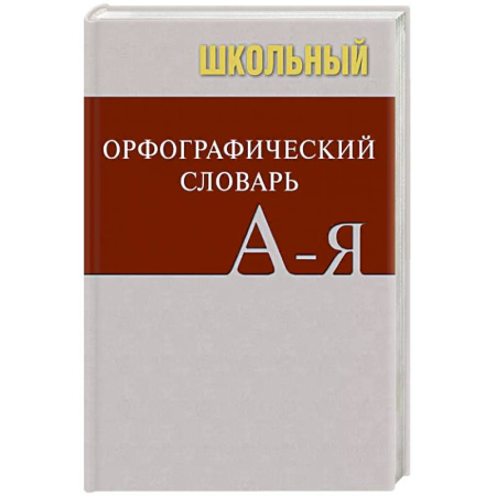 Школьникам и абитуриентам, книга Школьный орфографический словарь