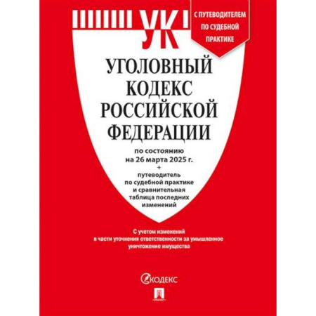 Общественные и гуманитарные науки, книга Уголовный кодекс РФ (УК РФ) по сост. на 26.03.2025 + путеводитель по судебной практике и сравнительная таблица последних изменений