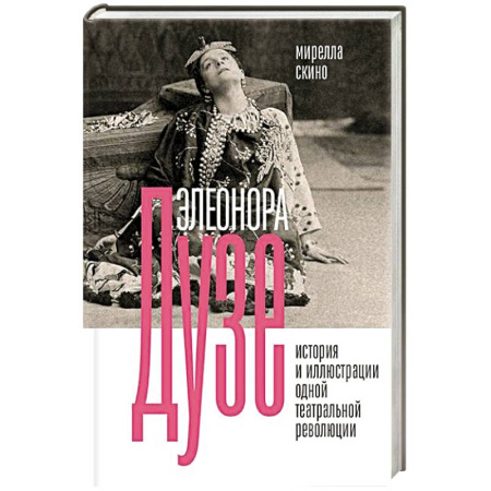 Культура, искусство, книга Элеонора Дузе. История и иллюстрации одной театральной революции