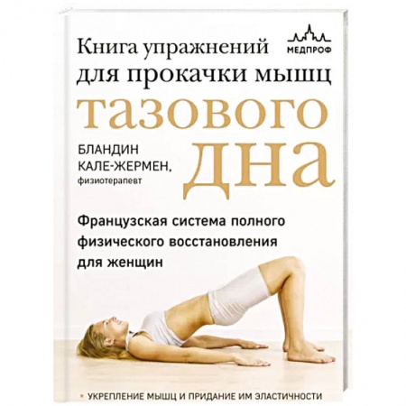 Популярная и нетрадиционная медицина, книга Книга упражнений для прокачки мышц тазового дна. Французская система полного физического восстановления для женщин