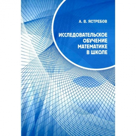 Учителям, педагогам, воспитателям, книга Исследовательское обучение математике в школе