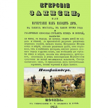 Книги, книга Егерские записки, или начертание, как находить дичь, в каких местах, в какое время года и различные способы стрелять птиц и зверей