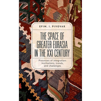 The Space of Greater Eurasia in the Twenty-First Century.Processes of integration: institutions, trends, and challenges