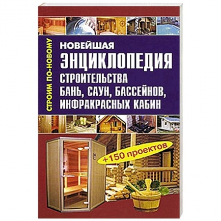 Книги, книга Новейшая энциклопедия строительства бань, саун, бассейнов, инфракрасных кабин