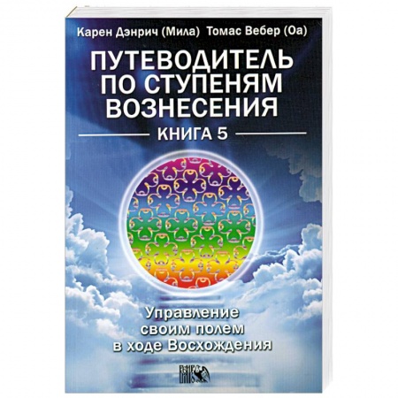 Книги, книга Путеводитель по ступеням Вознесения. Книга 5. Управление своим полем в ходе Восхождения