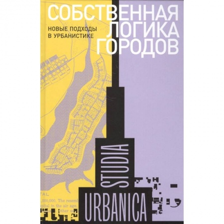 Культура, искусство, книга Собственная логика городов. Новые подходы в урбанистике