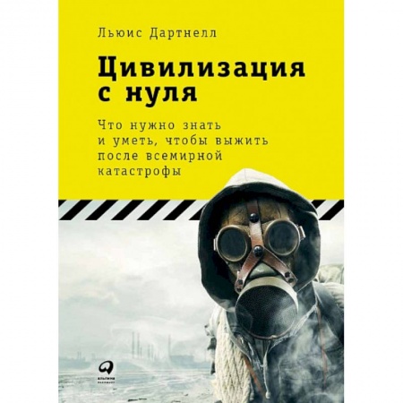 Военное дело. Оружие. Спецслужбы, книга Цивилизация с нуля. Что нужно знать и уметь,чтобы выжить после всемирной катастрофы