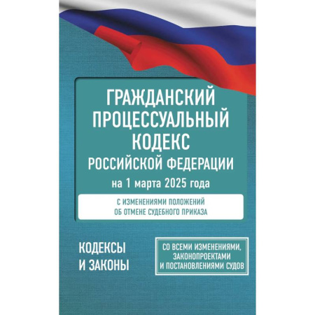 Общественные и гуманитарные науки, книга Гражданский процессуальный кодекс Российской Федерации на 1 марта 2025 года. Со всеми изменениями, законопроектами и постановлениями судов