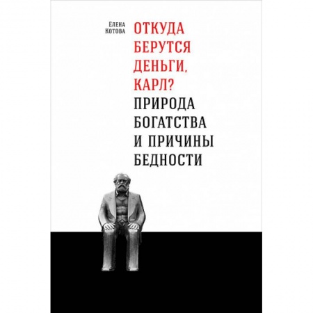Финансы. Банковское дело. Инвестиции, книга Откуда берутся деньги, Карл? Природа богаства и причины бедности