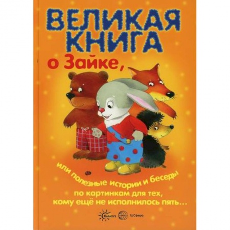 Книги для самых маленьких (0-3 года), книга Великая книга о Зайке, или Полезные истории и беседы по картинкам для тех, кому еще не исполнилось пять...