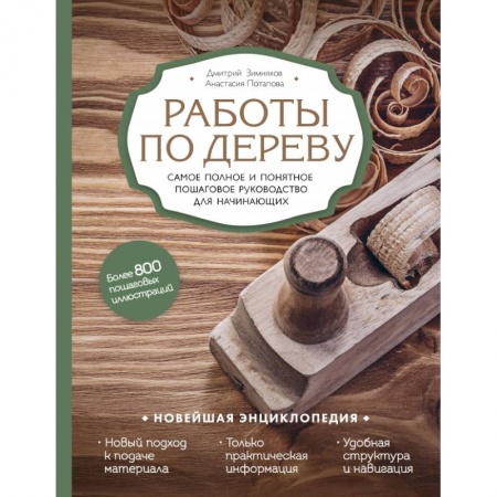 Обустройство дома, квартиры, книга Работы по дереву. Самое полное и понятное пошаговое руководство для начинающих. Новейшая энциклопедия