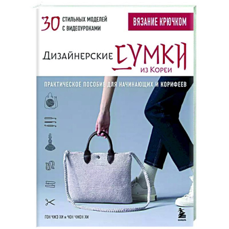 Рукоделие. Творчество, книга Вязание крючком. Дизайнерские сумки из Кореи. 30 стильных моделей с видеоуроками