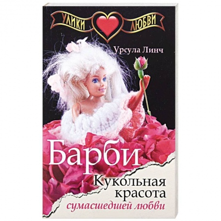 Любовный роман, книга Улики любви. Барби. Кукольная красота сумасшедшей любви