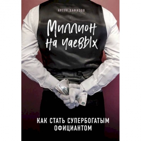 Экономика. Бизнес, книга Миллион на чаевых. Как стать супербогатым официантом