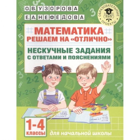 Школьникам и абитуриентам, книга Математика. Решаем на 'отлично'. Нескучные задания с ответами и пояснениями. 1-4 классы