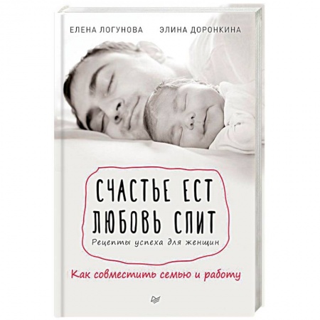 Общественные и гуманитарные науки, книга Счастье ест. Любовь спит. Рецепты успеха для женщин. Как совместить семью и работу