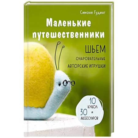 Рукоделие. Творчество, книга Маленькие путешественники. Шьем очаровательные авторские игрушки