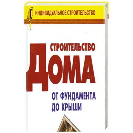 Книги, книга Строительство дома от фундамента до крыши: Справочник