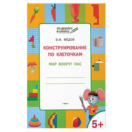 Дошкольникам, книга Конструирование по клеточкам. Мир вокруг нас. Тетрадь для занятий с детьми 5-6 лет