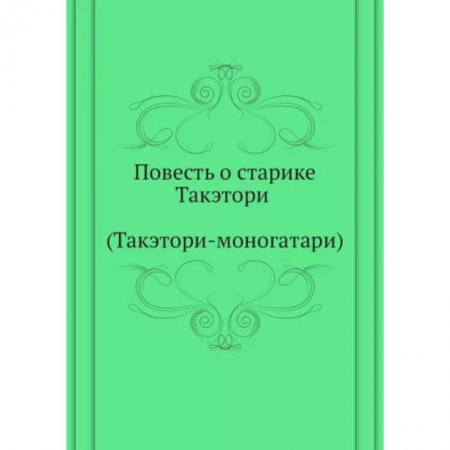 Классика, современная литература, книга Повесть о старике Такэтори (Такэтори-моногатари).