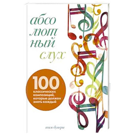 Музыкальная школа, книга Абсолютный слух: 100 классических композиций, которые должен знать каждый