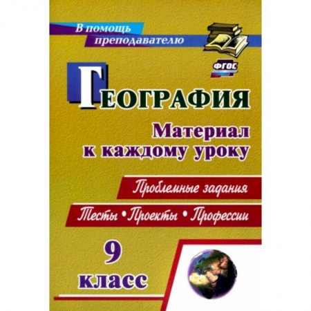Школьникам и абитуриентам, книга География. 9 класс. Проблемные задания. Тесты. Проекты. Профессии. Материал к каждому уроку