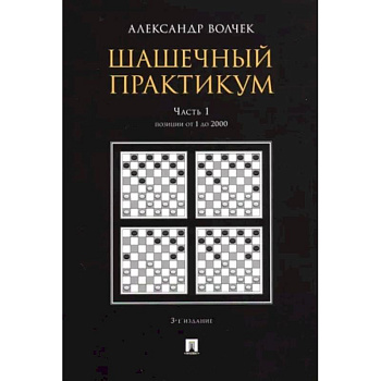 Шашечный практикум. Учебное пособие. В 3 частях. Часть 1. Позиции от 1 до 2000 Шашечный практикум. Учебное пособие. В 3 частях. Часть 1. Позиции от 1 до 2000