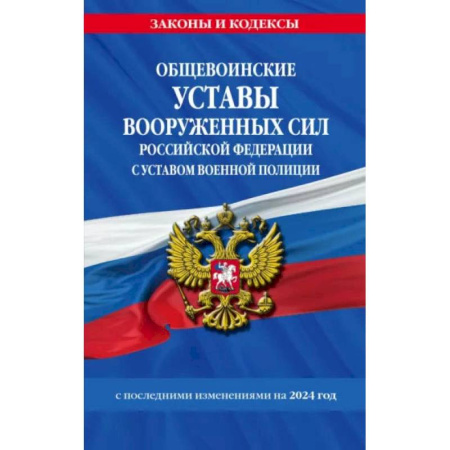 Общие справочники, книга Общевоинские уставы Вооруженных Сил Российской Федерации с Уставом военной полиции с посл. изм. на 2024 г.