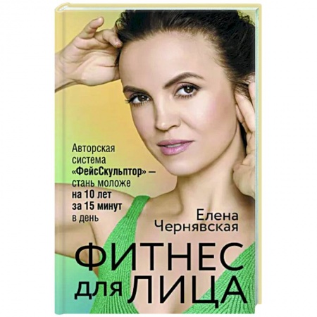 Красота. Этикет. Стиль, книга Фитнес для лица. Авторская система «ФейсСкульптор» — стань моложе на 10 лет за 15 минут в день
