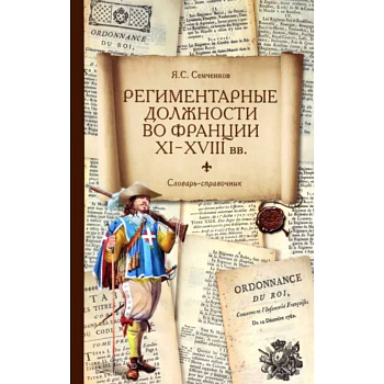 Региментарные должности во Франции XI–XVIII вв. Словарь-справочник Региментарные должности во Франции XI–XVIII вв. Словарь-справочник