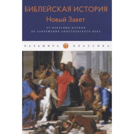 Христианство, книга Библейская История. Новый Завет. От избрания Матфия до завершения апостольского века. Лопухин А.
