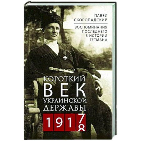 Мемуары, биографии, книга Короткий век Украинской Державы. 1917—1918. Воспоминания последнего в истории гетмана