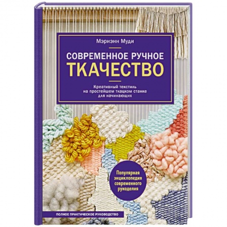 Рукоделие. Творчество, книга Современное ручное ткачество. Креативный текстиль на простейшем ткацком станке