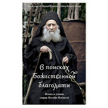 Православие, книга В поисках Божественной благодати. Жизнь и учение старца Иосифа Исихаста