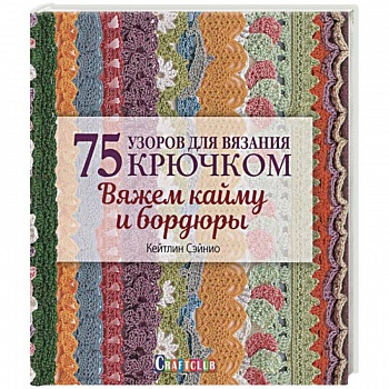 75 узоров для вязания крючком. Вяжем кайму и бордюры 75 узоров для вязания крючком. Вяжем кайму и бордюры