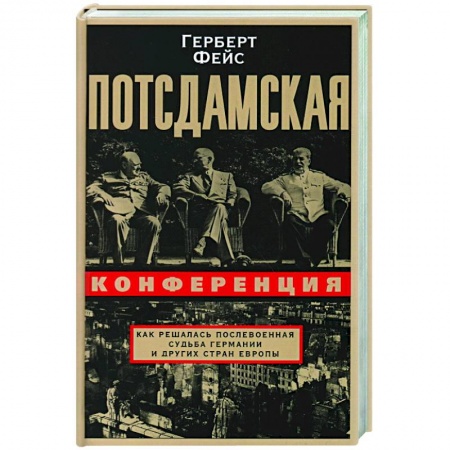 История войн, книга Потсдамская конференция. Как решалась послевоенная судьба Германии и других стран Европы