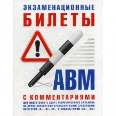 Школьникам и абитуриентам, книга Экзаменационные билеты для подготовки к сдаче теоретического экзамена на право управления транспортными средствами категории 'А', 'В', 'М' и подкатегорий 'А1', 'В1' с комментариями