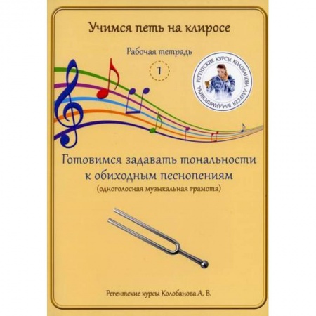 Православие, книга Учимся петь на клиросе. Рабочая тетрадь 1. Готовимся задавать тональности к обиходным песнопениям (одноголосная музыкальная грамота)
