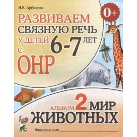 Дошкольникам, книга Развиваем связную речь у детей 6-7 лет с ОНР. Альбом 2. Мир животных