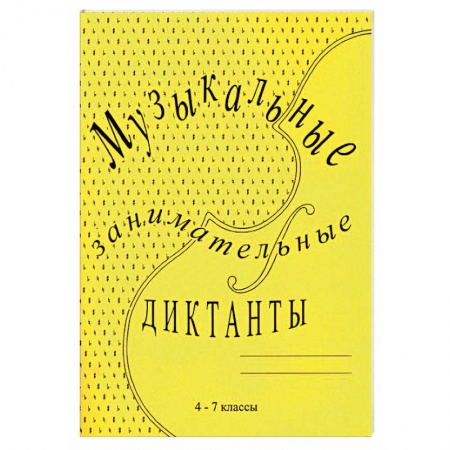 Музыкальная школа, книга Музыкальные занимательные диктанты для учащихся 4-7 классов ДМШ и ДШИ